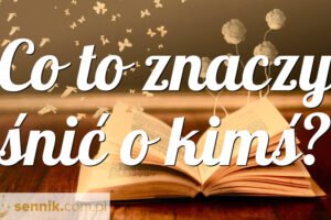 Co to znaczy śnić o kimś?